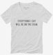 Everything I Say Will Be On The Exam Professor white Womens V-Neck Tee