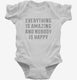 Everything Is Amazing And Nobody Is Happy white Infant Bodysuit