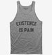 Existence is Pain Gym Workout grey Tank