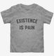 Existence is Pain Gym Workout  Toddler Tee