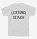 Existence is Pain Gym Workout white Youth Tee