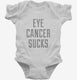 Eye Cancer Sucks white Infant Bodysuit
