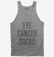 Eye Cancer Sucks grey Tank