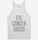Eye Cancer Sucks white Tank