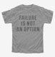 Failure Is Not An Option grey Youth Tee