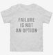 Failure Is Not An Option white Toddler Tee