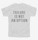 Failure Is Not An Option white Youth Tee