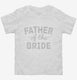 Father Of The Bride white Toddler Tee