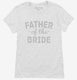 Father Of The Bride white Womens