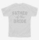 Father Of The Bride white Youth Tee