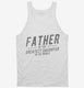 Father Of The Greatest Daughter In The World white Tank
