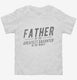 Father Of The Greatest Daughter In The World white Toddler Tee