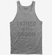 Father Of The Groom grey Tank