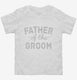 Father Of The Groom white Toddler Tee