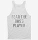 Fear The Bass Player white Tank