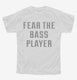 Fear The Bass Player white Youth Tee