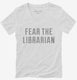 Fear The Librarian white Womens V-Neck Tee