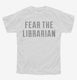 Fear The Librarian white Youth Tee