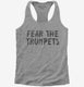 Fear The Trumpets Funny grey Womens Racerback Tank