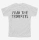 Fear The Trumpets Funny white Youth Tee