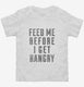 Feed Me Before I Get Hangry white Toddler Tee