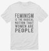 Feminism Is The Radical Notion That Women Are People Shirt 666x695.jpg?v=1700647965