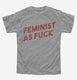 Feminist As Fuck  Youth Tee