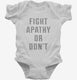 Fight Apathy Or Don't white Infant Bodysuit