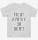Fight Apathy Or Don't white Toddler Tee