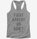 Fight Apathy Or Don't grey Womens Racerback Tank
