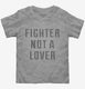 Fighter Not A Lover  Toddler Tee