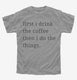 First I Drink The Coffee Then I Do The Things  Youth Tee