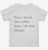 First I Drink The Coffee Then I Do The Things Toddler Shirt 666x695.jpg?v=1700370582