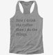 First I Drink The Coffee Then I Do The Things  Womens Racerback Tank