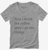 First I Drink The Coffee Then I Do The Things Womens Vneck