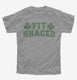 Fit Shaced Funny St. Patrick's Day Irish Drinking Beer grey Youth Tee