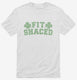Fit Shaced Funny St. Patrick's Day Irish Drinking Beer white Mens