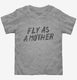 Fly As A Mother grey Toddler Tee