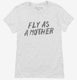 Fly As A Mother white Womens