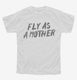 Fly As A Mother white Youth Tee