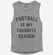 Football Is My Favorite Season grey Womens Muscle Tank
