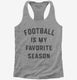 Football Is My Favorite Season grey Womens Racerback Tank