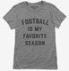 Football Is My Favorite Season grey Womens