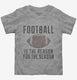 Football Is The Reason For The Season  Toddler Tee