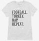 Football Turkey Nap Repeat Funny Thanksgiving white Womens