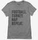 Football Turkey Nap Repeat Funny Thanksgiving grey Womens