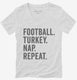 Football Turkey Nap Repeat Funny Thanksgiving white Womens V-Neck Tee