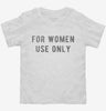 For Women Use Only Toddler Shirt 666x695.jpg?v=1700647263