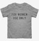 For Women Use Only grey Toddler Tee