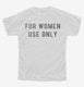 For Women Use Only white Youth Tee